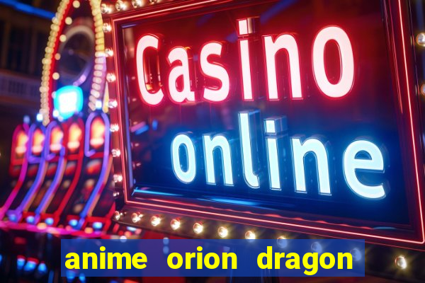 anime orion dragon ball super